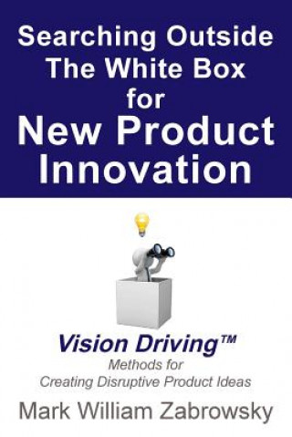 Carte Searching Outside The White Box for New Product Innovation Mark William Zabrowsky