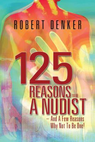 Kniha 125 Reasons To Be A Nudist - And A Few Reasons Why Not To Be One! Robert Denker