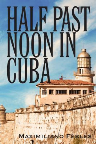 Kniha Half Past Noon In Cuba Maximiliano Febles