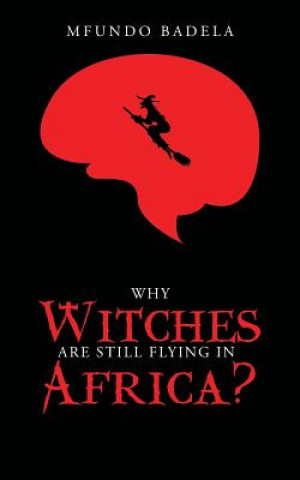 Könyv Why Witches Are Still Flying in Africa? Mfundo Badela