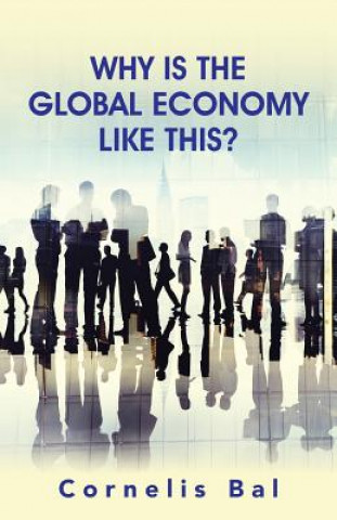 Kniha Why Is the Global Economy Like This? Cornelis Bal