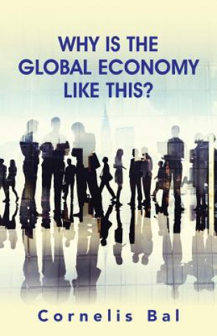 Knjiga Why Is the Global Economy Like This? Cornelis Bal