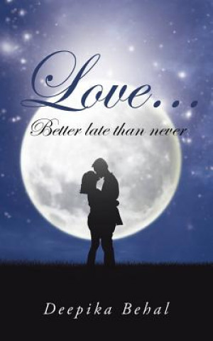 Книга Love . . . Better Late Than Never Deepika Behal