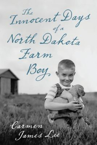 Könyv Innocent Days of a North Dakota Farm Boy Carmen James Lee