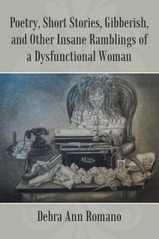Carte Poetry, Short Stories, Gibberish, and Other Insane Ramblings of a Dysfunctional Woman Debra Ann Romano