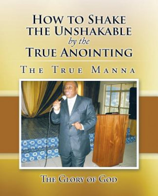 Kniha How to Shake the Unshakable by the True Anointing The Glory of God