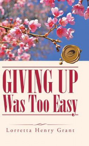 Kniha Giving Up Was Too Easy Lorretta Henry Grant