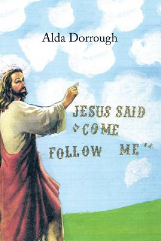 Книга Jesus Said Come Follow Me Alda Dorrough