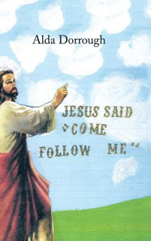 Kniha Jesus Said Come Follow Me Alda Dorrough