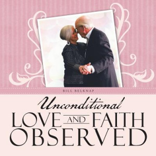 Kniha Unconditional Love and Faith Observed Bill Belknap