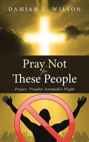Carte Pray Not for These People Damian E Wilson