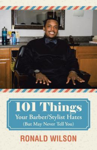 Carte 101 Things Your Barber/Stylist Hates (But May Never Tell You) Professor Ronald Wilson