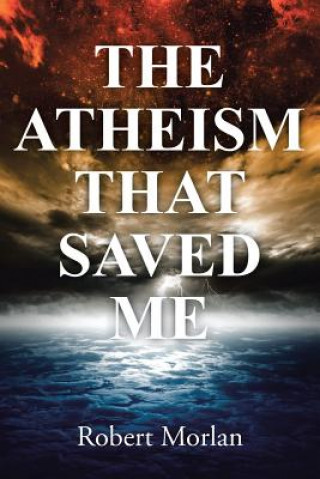 Kniha Atheism That Saved Me Robert Morlan