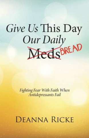 Knjiga Give Us This Day Our Daily Meds (Bread) Deanna Ricke