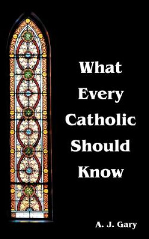 Книга What Every Catholic Should Know A J Gary