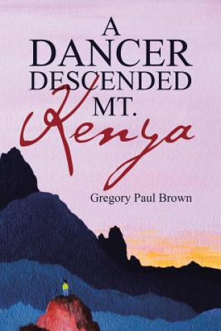 Knjiga Dancer Descended Mt. Kenya Gregory Paul Brown