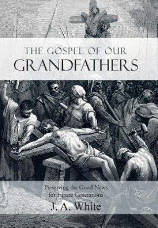 Könyv Gospel of Our Grandfathers J. A. WHITE