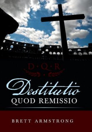 Könyv Destitutio Quod Remissio Brett Armstrong