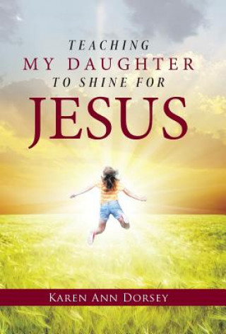 Książka Teaching My Daughter to Shine for Jesus Karen Ann Dorsey