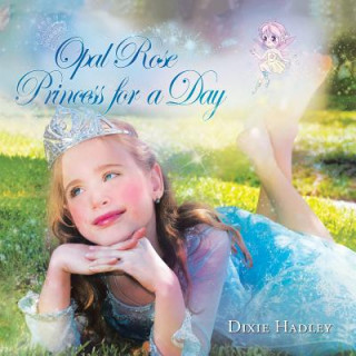 Книга Opal Rose, Princess For A Day Dixie Hadley