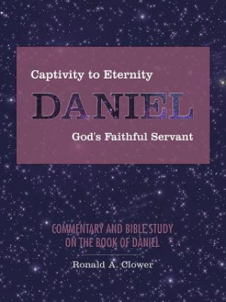 Kniha Captivity to Eternity, DANIEL, God's Faithful Servant Ronald a Clower