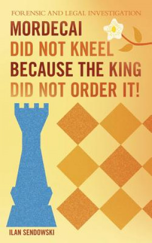 Knjiga Mordecai Did Not Kneel Because the King Did Not Order It! ILAN SENDOWSKI