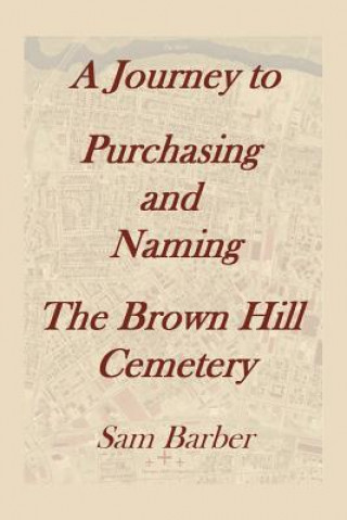 Carte Journey To Purchasing And Naming The Brown Hill Cemetery Sam Barber