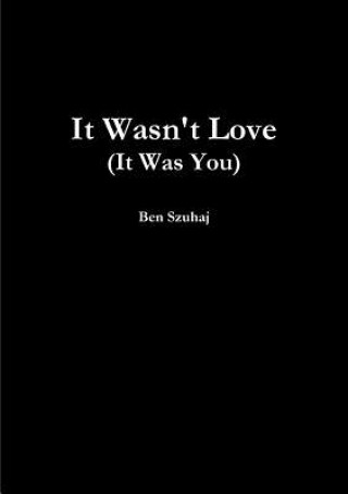 Carte It Wasn't Love (It Was You) Ben Szuhaj