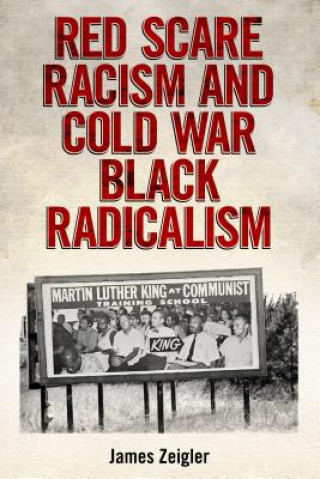 Kniha Red Scare Racism and Cold War Black Radicalism James Zeigler