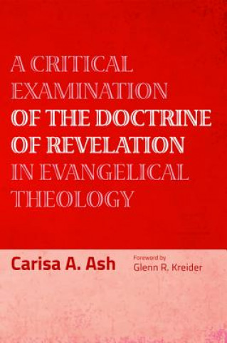 Knjiga Critical Examination of the Doctrine of Revelation in Evangelical Theology Carisa a Ash