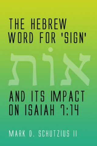 Kniha Hebrew Word for 'sign' and its Impact on Isaiah 7 Mark D Schutzius