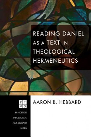 Buch Reading Daniel as a Text in Theological Hermeneutics Aaron B Hebbard