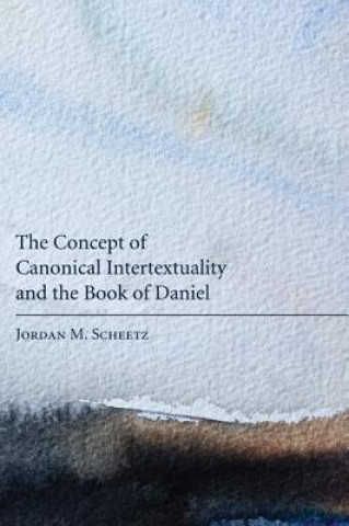 Książka Concept of Canonical Intertextuality and the Book of Daniel Jordan M Scheetz