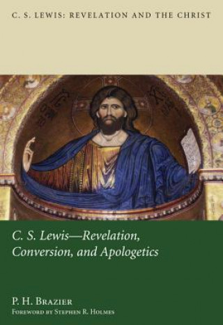 Książka C.S. Lewis: Revelation, Conversion, and Apologetics P H Brazier