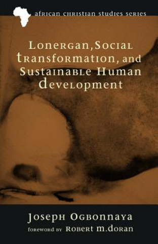 Carte Lonergan, Social Transformation, and Sustainable Human Development Joseph Ogbonnaya