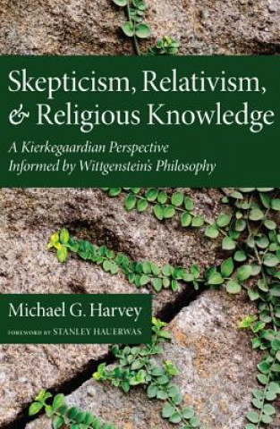 Kniha Skepticism, Relativism, and Religious Knowledge Michael G Harvey