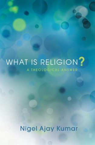 Książka What Is Religion? Nigel Ajay Kumar