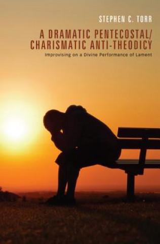 Knjiga Dramatic Pentecostal/Charismatic Anti-Theodicy Stephen C Torr