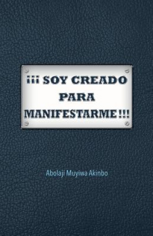 Libro !!! Soy Creado Para Manifestarme!!! Abolaji Muyiwa Akinbo