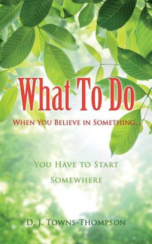Kniha What To Do When You Believe in Something... D J Towns-Thompson