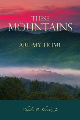 Buch These Mountains Are My Home Charles B Shanks Jr