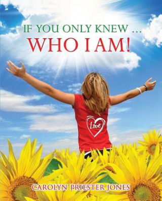 Kniha If You Only Knew ... Who I AM! Carolyn Priester Jones