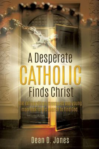 Kniha Desperate Catholic Finds Christ Dean D Jones