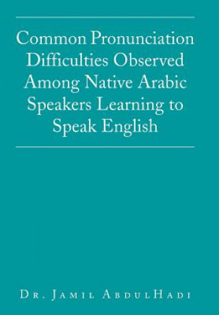 Książka Common Pronunciation Difficulties Observed Among Native Arabic Speakers Learning to Speak English Dr Jamil Abdulhadi