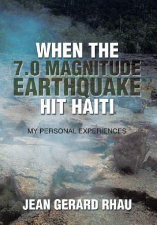 Kniha When the 7.0 Magnitude Earthquake Hit Haiti Jean Gerard Rhau