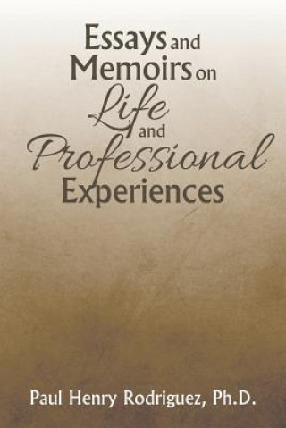 Carte Essays and Memoirs on Life and Professional Experiences Ph D Paul Henry Rodriguez