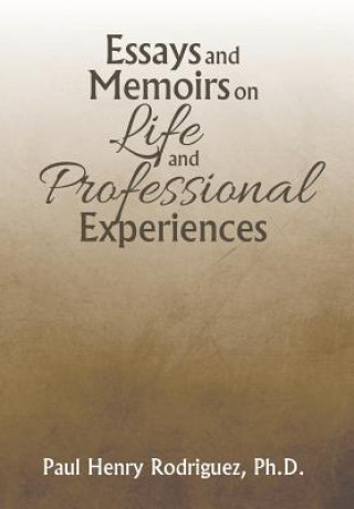 Carte Essays and Memoirs on Life and Professional Experiences Ph D Paul Henry Rodriguez
