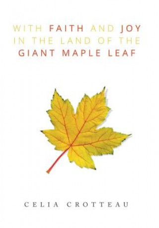 Kniha With Faith and Joy in the Land of the Giant Maple Leaf Celia Crotteau