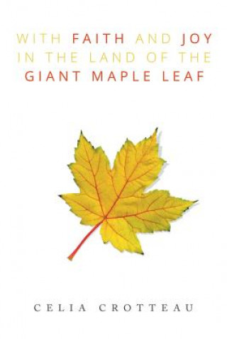 Книга With Faith and Joy in the Land of the Giant Maple Leaf Celia Crotteau