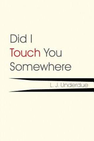 Knjiga Did I Touch You Somewhere L J Underdue